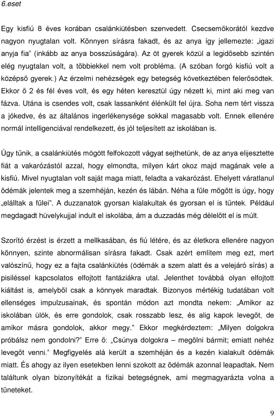 (A szóban forgó kisfiú volt a középső gyerek.) Az érzelmi nehézségek egy betegség következtében felerősödtek. Ekkor ő 2 és fél éves volt, és egy héten keresztül úgy nézett ki, mint aki meg van fázva.