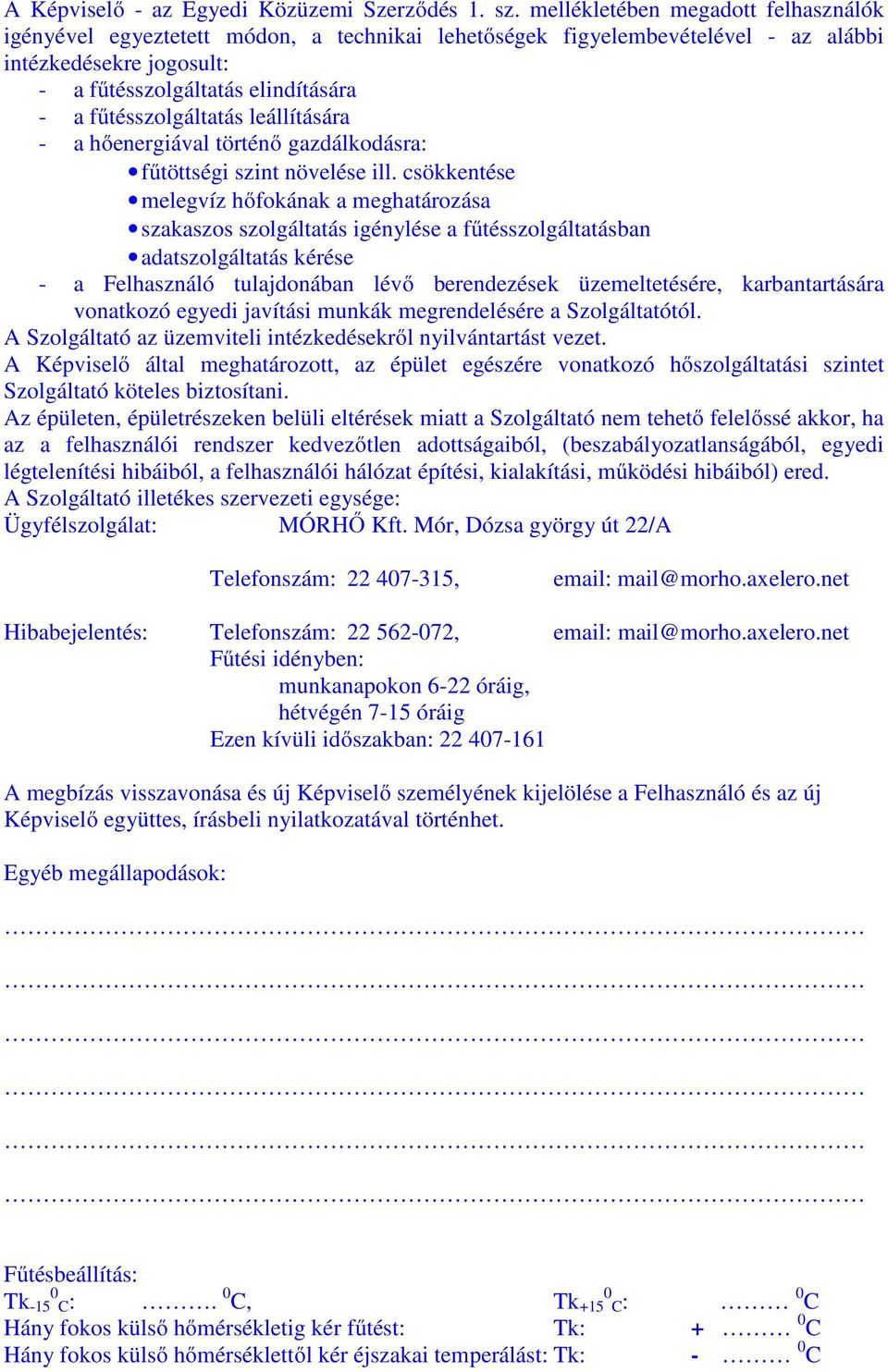 fűtésszolgáltatás leállítására - a hőenergiával történő gazdálkodásra: fűtöttségi szint növelése ill.