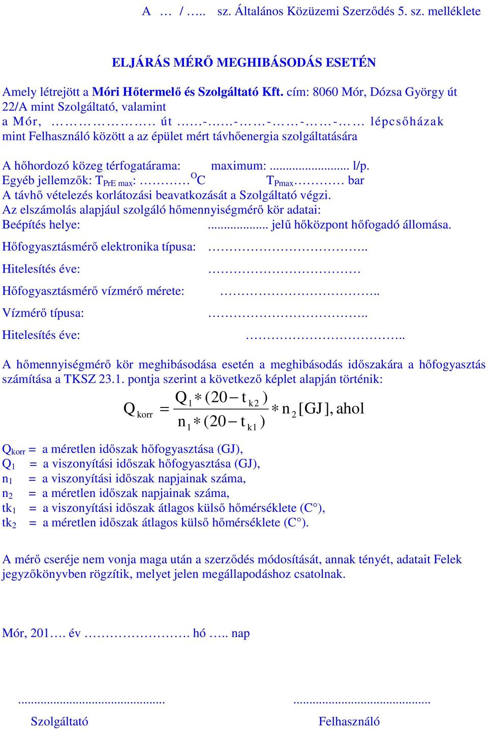 ..- - - - lépcsőházak mint Felhasználó között a az épület mért távhőenergia szolgáltatására A hőhordozó közeg térfogatárama: maximum:... l/p.