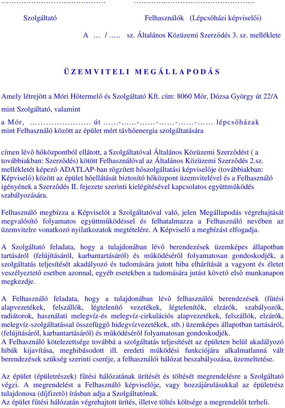 ..- - - - lépcsőházak mint Felhasználó között az épület mért távhőenergia szolgáltatására címen lévő hőközpontból ellátott, a Szolgáltatóval Általános Közüzemi Szerződést ( a továbbiakban: Szerződés)