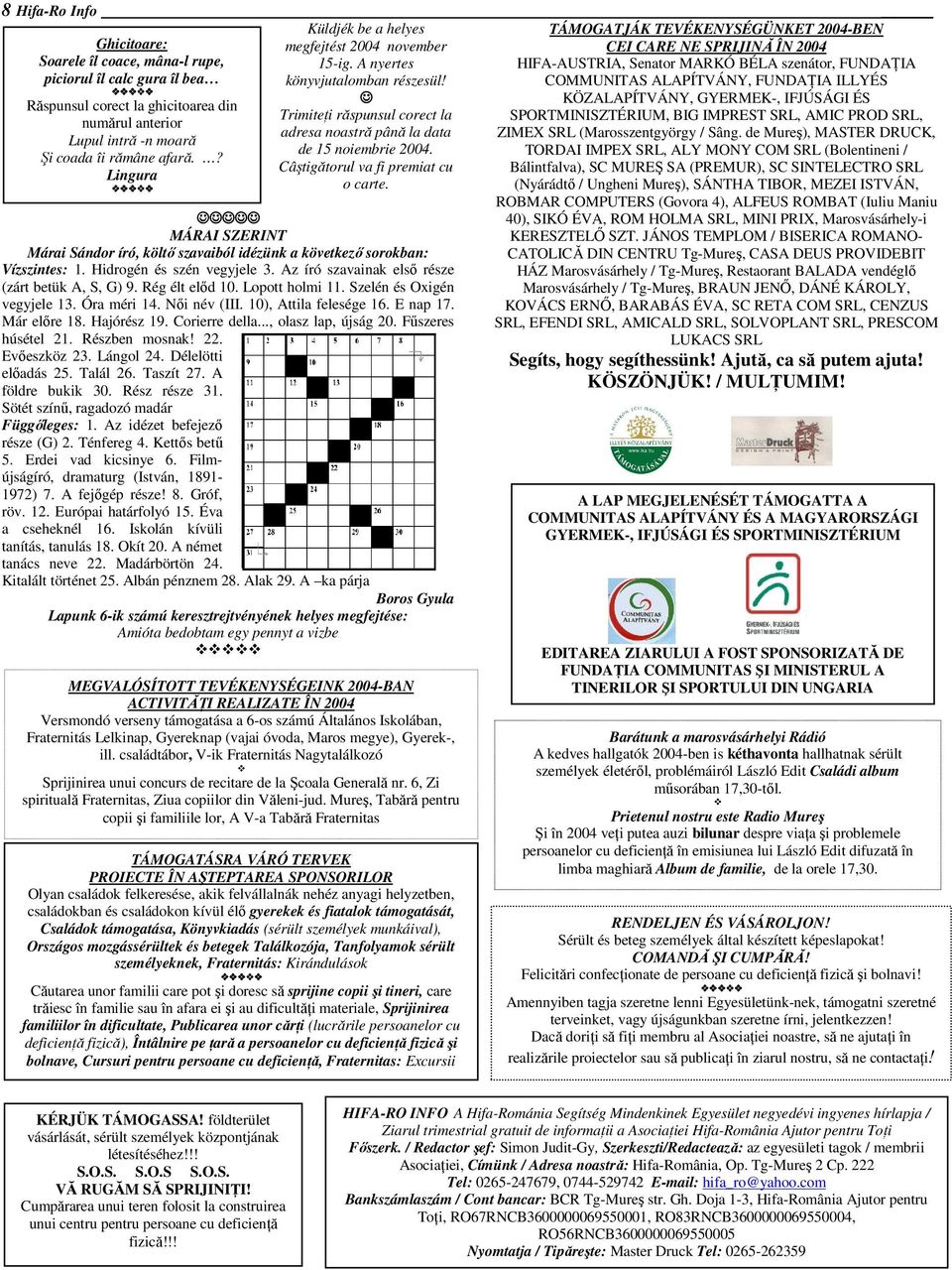 Câştigătorul va fi premiat cu o carte. MÁRAI SZERINT Márai Sándor író, költı szavaiból idézünk a következı sorokban: Vízszintes: 1. Hidrogén és szén vegyjele 3.