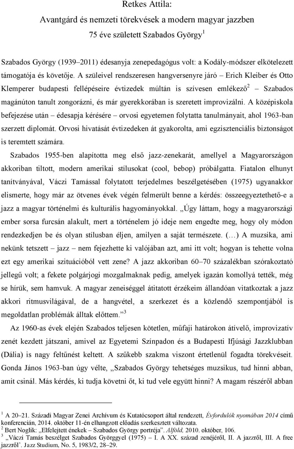 A szüleivel rendszeresen hangversenyre járó Erich Kleiber és Otto Klemperer budapesti fellépéseire évtizedek múltán is szívesen emlékező 2 Szabados magánúton tanult zongorázni, és már gyerekkorában