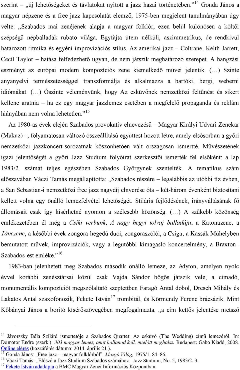 népballadák rubato világa. Egyfajta ütem nélküli, aszimmetrikus, de rendkívül határozott ritmika és egyéni improvizációs stílus.