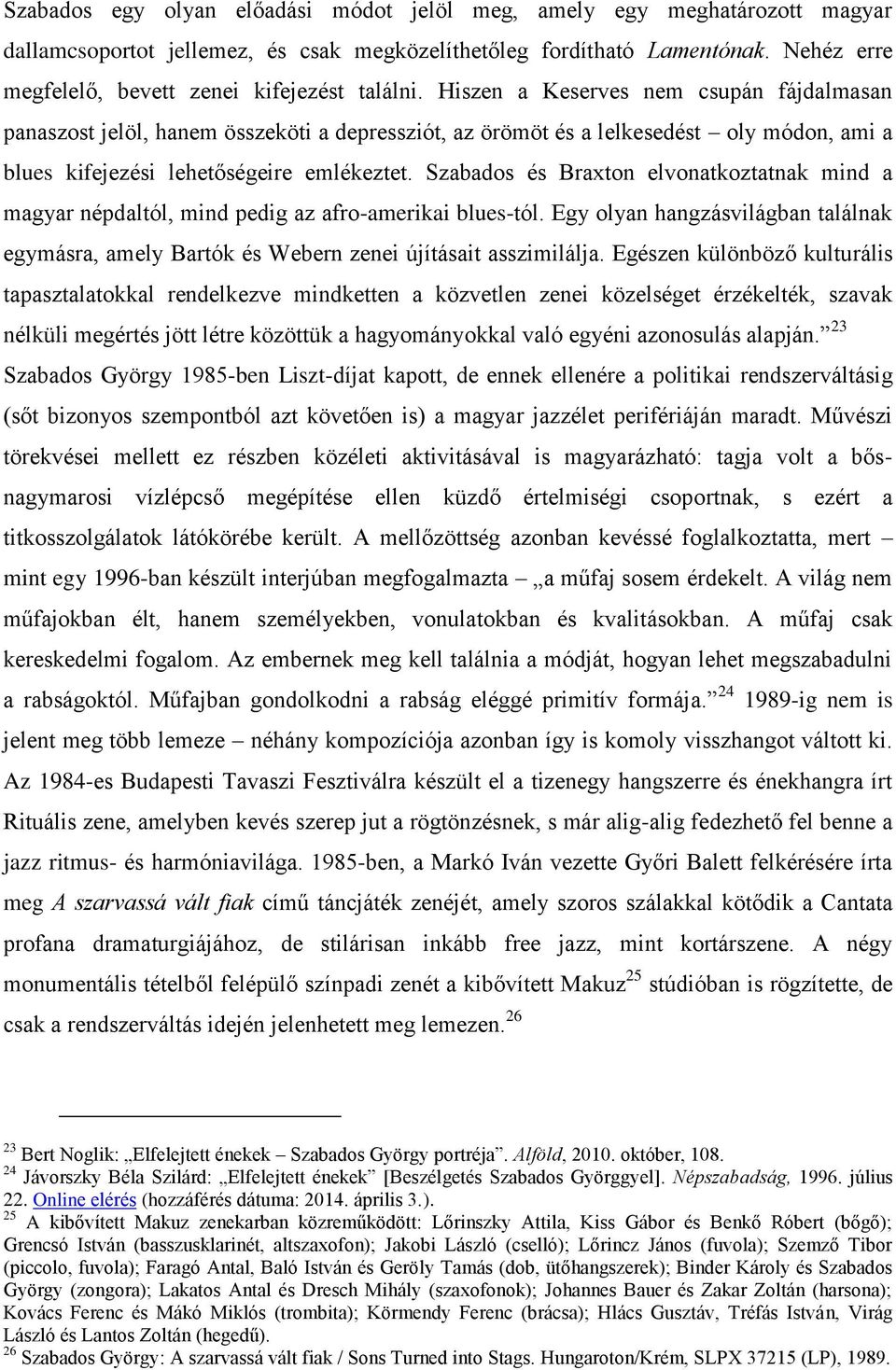 Hiszen a Keserves nem csupán fájdalmasan panaszost jelöl, hanem összeköti a depressziót, az örömöt és a lelkesedést oly módon, ami a blues kifejezési lehetőségeire emlékeztet.