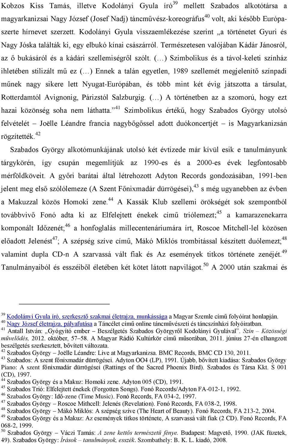 Természetesen valójában Kádár Jánosról, az ő bukásáról és a kádári szellemiségről szólt.