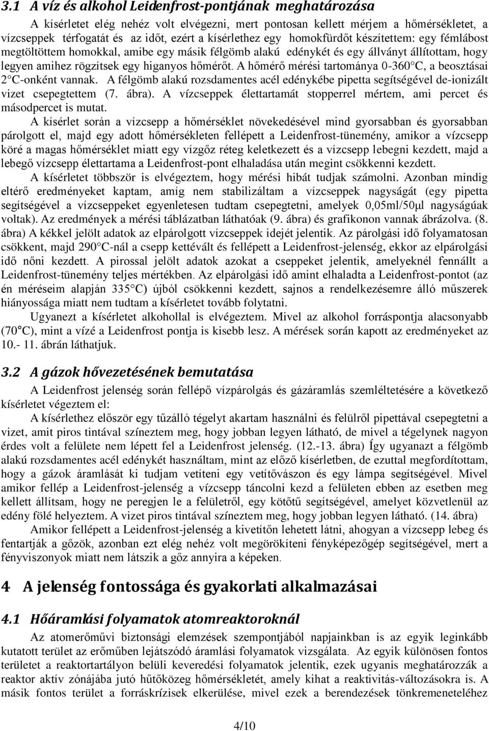 A hőmérő mérési tartománya 0-360 C, a beosztásai 2 C-onként vannak. A félgömb alakú rozsdamentes acél edénykébe pipetta segítségével de-ionizált vizet csepegtettem (7. ábra).