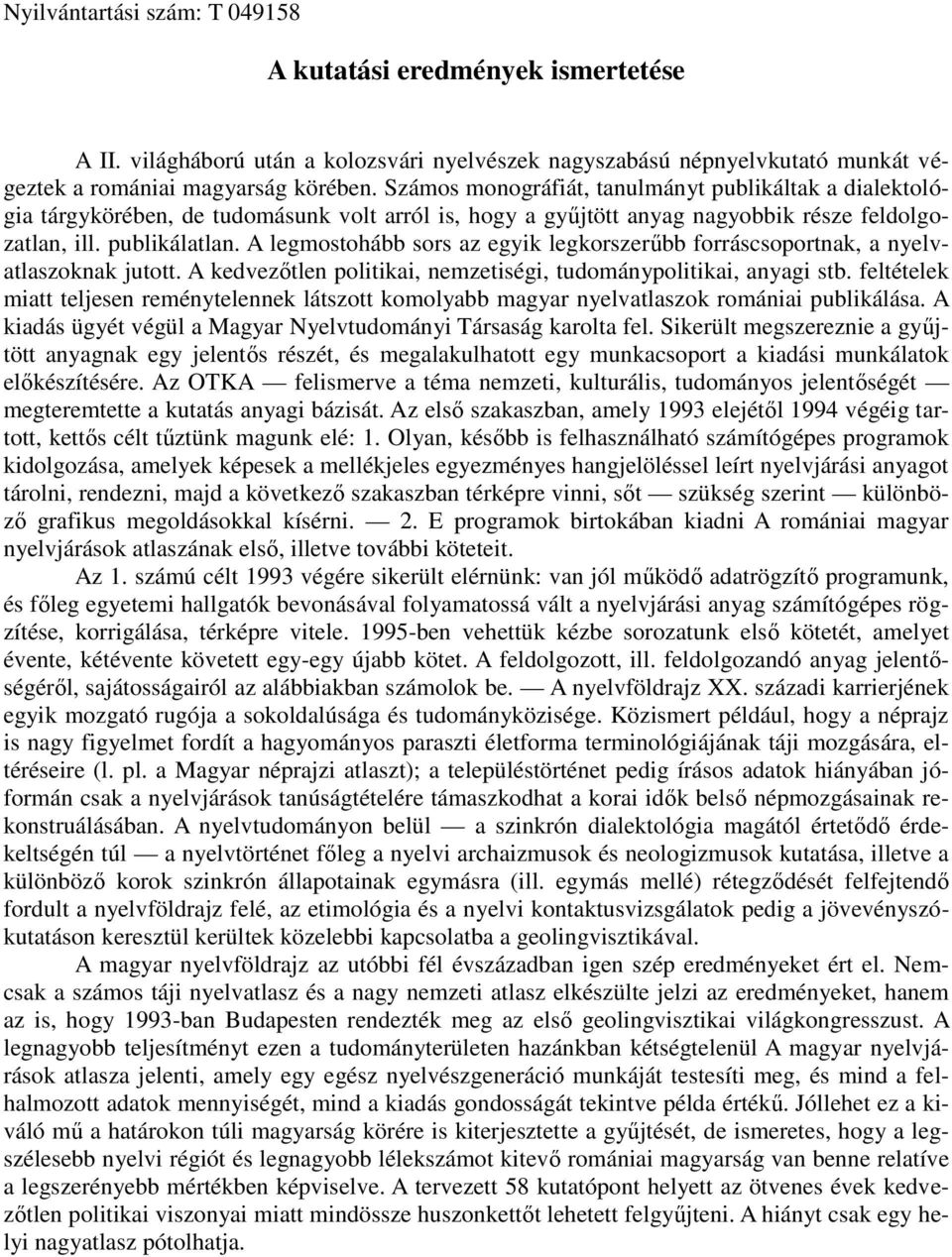 A legmostohább sors az egyik legkorszerűbb forráscsoportnak, a nyelvatlaszoknak jutott. A kedvezőtlen politikai, nemzetiségi, tudománypolitikai, anyagi stb.