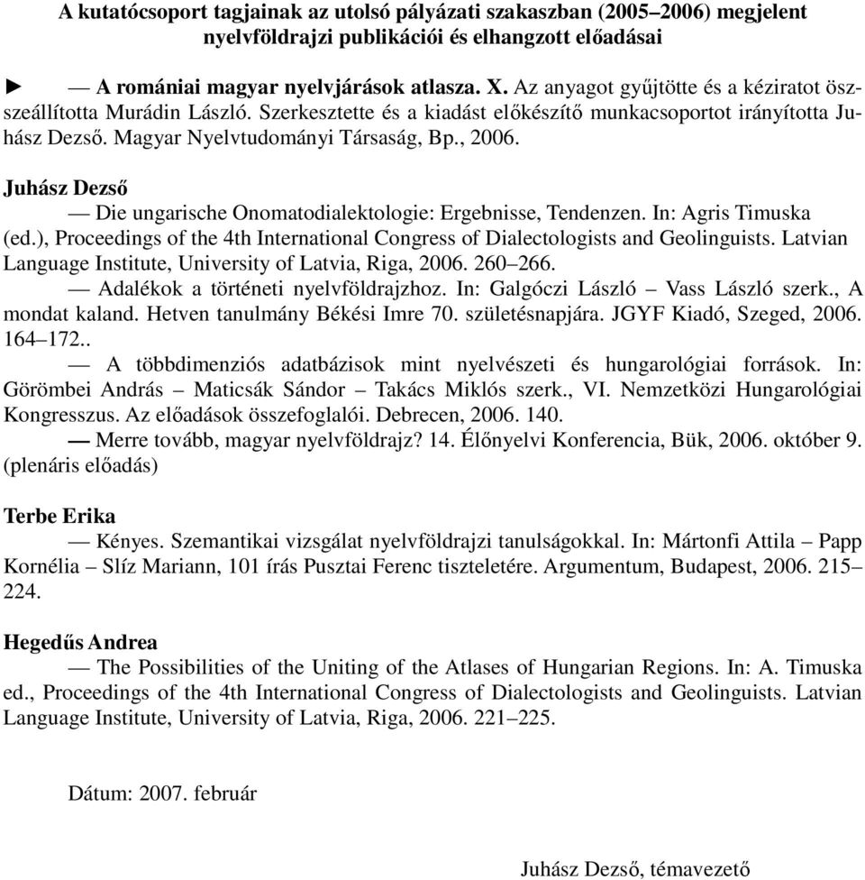 Juhász Dezső Die ungarische Onomatodialektologie: Ergebnisse, Tendenzen. In: Agris Timuska (ed.), Proceedings of the 4th International Congress of Dialectologists and Geolinguists.