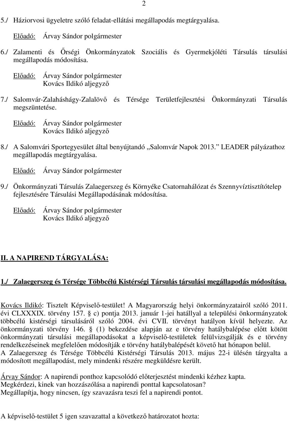 LEADER pályázathoz megállapodás megtárgyalása. 9./ Önkormányzati Társulás Zalaegerszeg és Környéke Csatornahálózat és Szennyvíztisztítótelep fejlesztésére Társulási Megállapodásának módosítása. II.