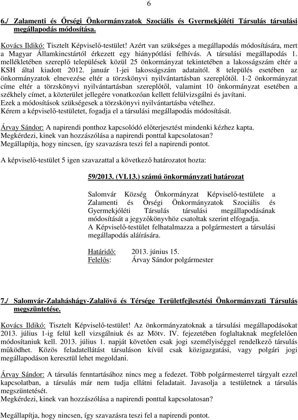 mellékletében szereplő települések közül 25 önkormányzat tekintetében a lakosságszám eltér a KSH által kiadott 2012. január 1-jei lakosságszám adataitól.