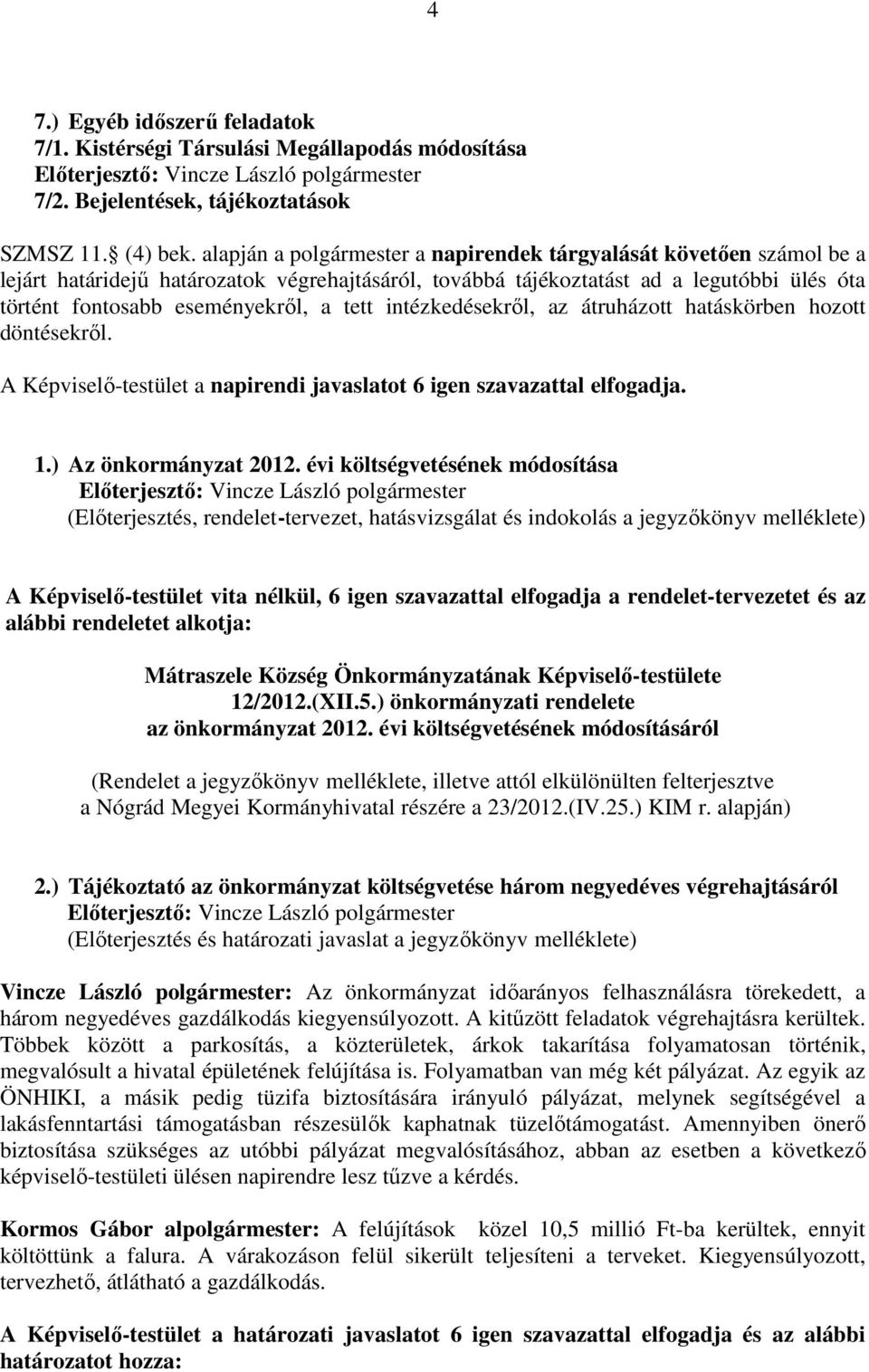 tett intézkedésekről, az átruházott hatáskörben hozott döntésekről. A Képviselő-testület a napirendi javaslatot 6 igen szavazattal elfogadja. 1.) Az önkormányzat 2012.