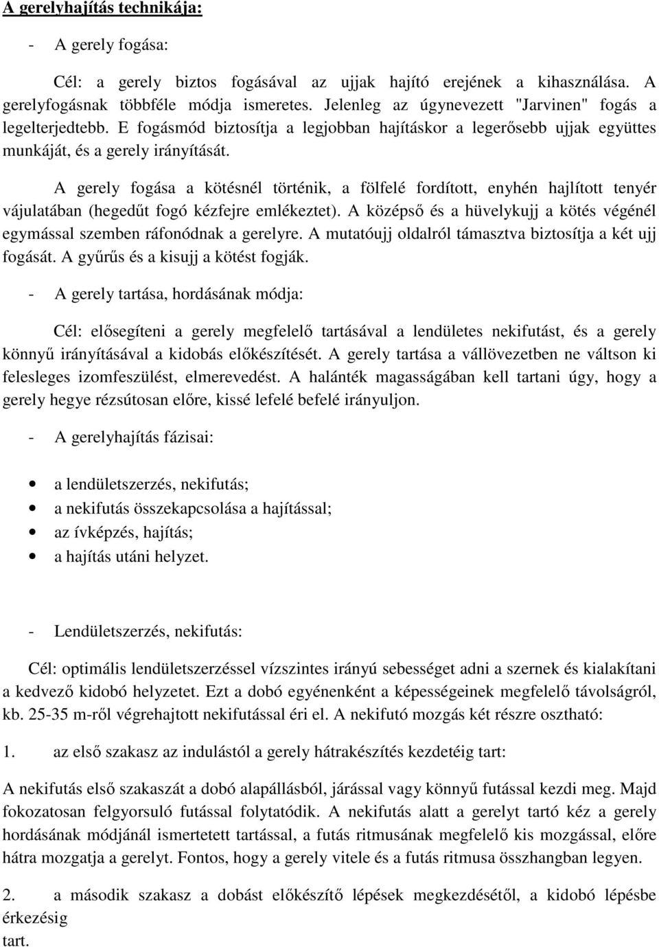 A gerely fogása a kötésnél történik, a fölfelé fordított, enyhén hajlított tenyér vájulatában (hegedűt fogó kézfejre emlékeztet).