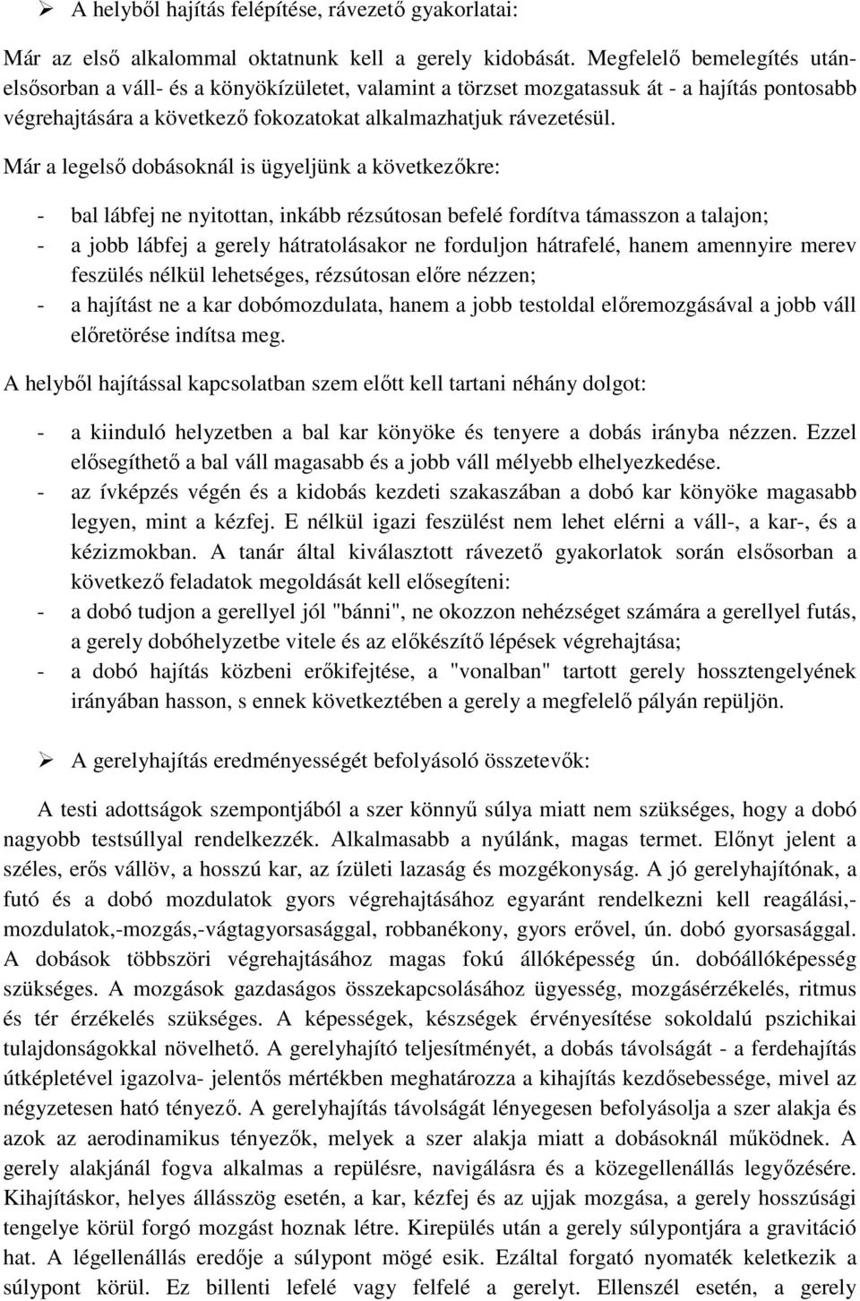 Már a legelső dobásoknál is ügyeljünk a következőkre: - bal lábfej ne nyitottan, inkább rézsútosan befelé fordítva támasszon a talajon; - a jobb lábfej a gerely hátratolásakor ne forduljon hátrafelé,