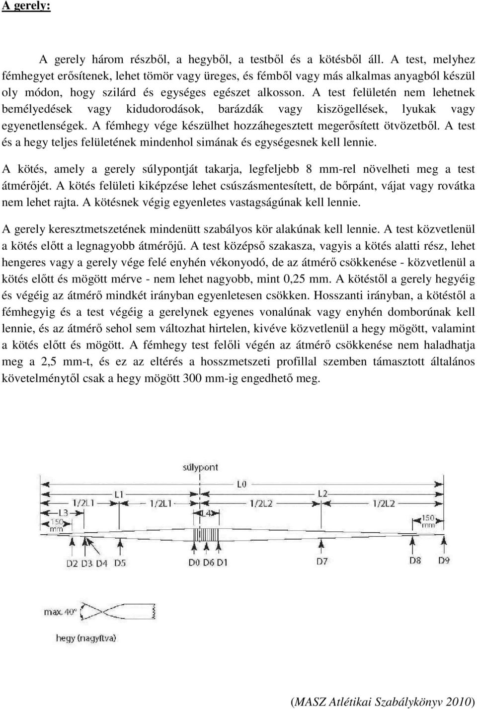 A test felületén nem lehetnek bemélyedések vagy kidudorodások, barázdák vagy kiszögellések, lyukak vagy egyenetlenségek. A fémhegy vége készülhet hozzáhegesztett megerősített ötvözetből.