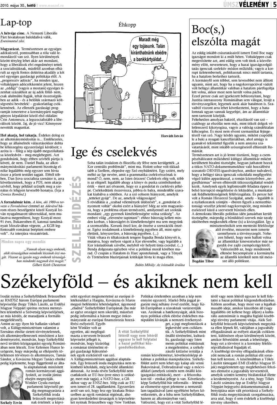 Ilyen körülmények között tényleg lehet akár azt mondani, hogy a liberálisok elvi engedményt tettek a szocialistáknak, másfelõl azonban elhárult az egyik fontos doktrína-akadály a két erõ egységes