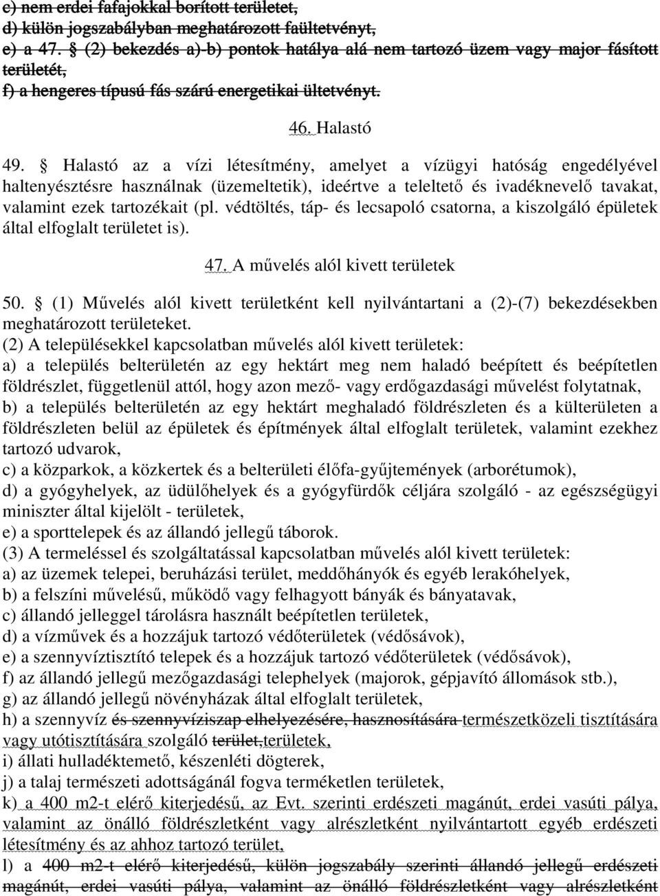 Halastó az a vízi létesítmény, amelyet a vízügyi hatóság engedélyével haltenyésztésre használnak (üzemeltetik), ideértve a teleltetı és ivadéknevelı tavakat, valamint ezek tartozékait (pl.