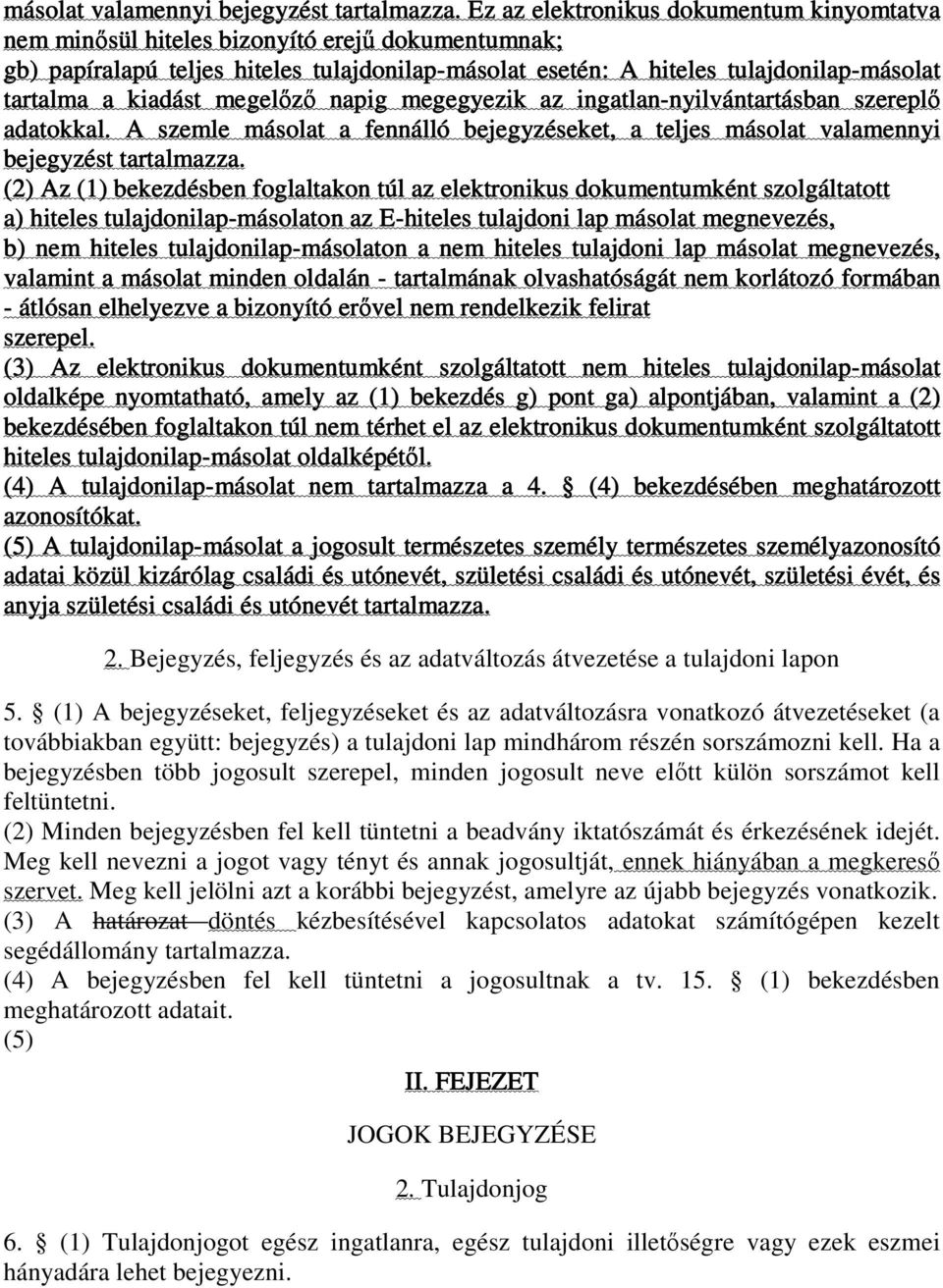 kiadást megelızı napig megegyezik az ingatlan-nyilvántartásban nyilvántartásban szereplı adatokkal. A szemle másolat a fennálló bejegyzéseket, a teljes másolat valamennyi bejegyzést tartalmazza.