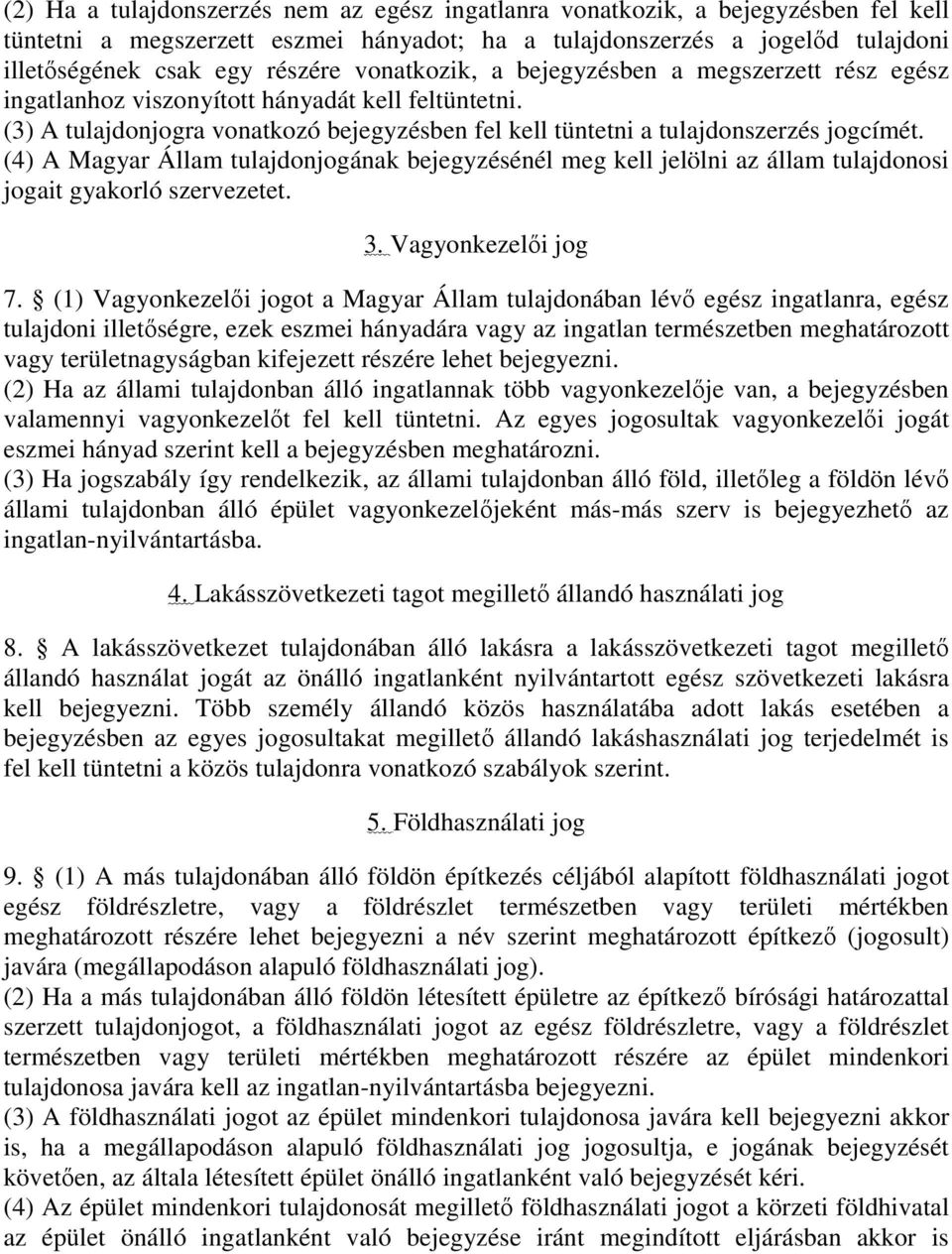 (4) A Magyar Állam tulajdonjogának bejegyzésénél meg kell jelölni az állam tulajdonosi jogait gyakorló szervezetet. 3. Vagyonkezelıi jog 7.