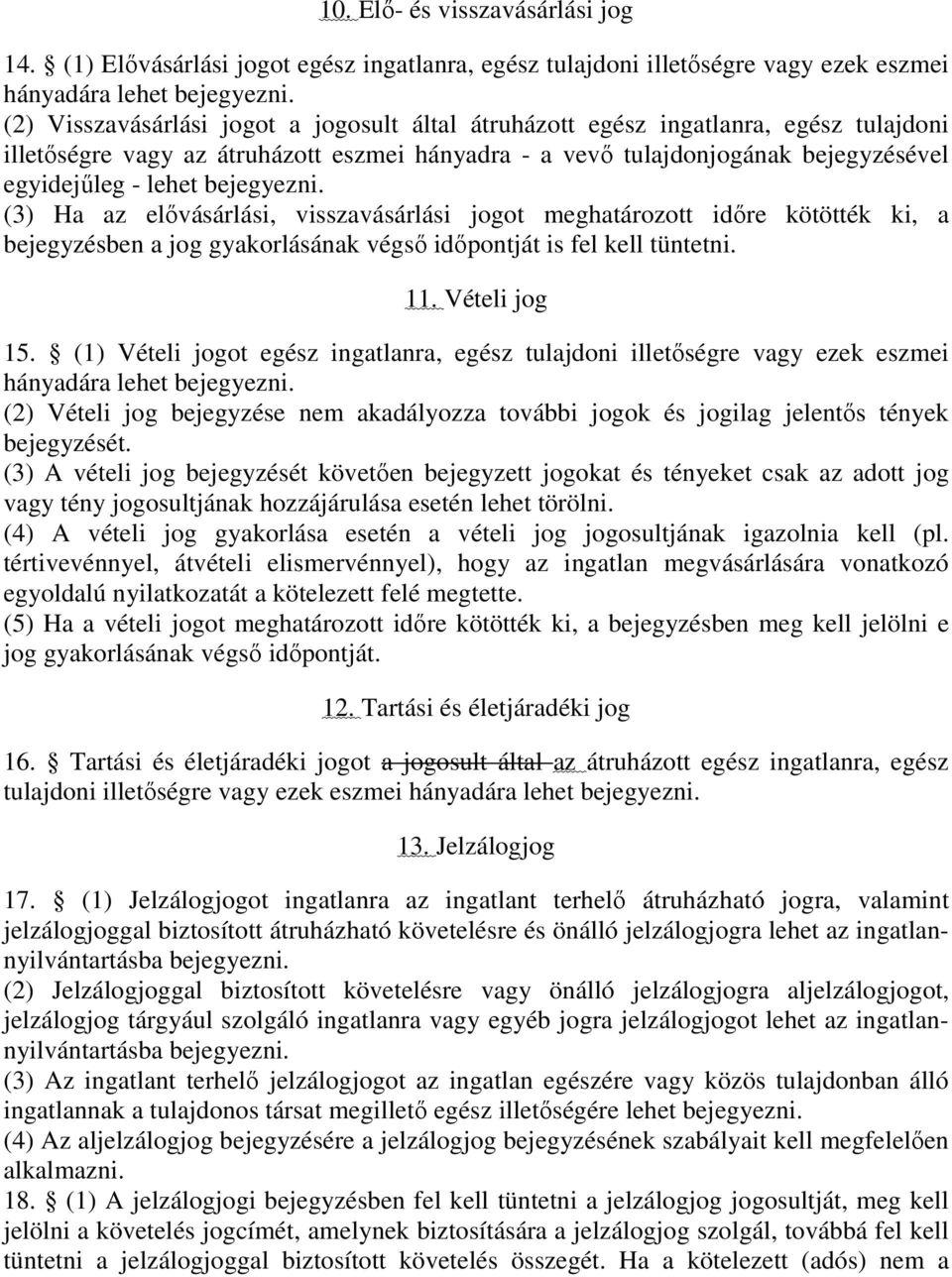 bejegyezni. (3) Ha az elıvásárlási, visszavásárlási jogot meghatározott idıre kötötték ki, a bejegyzésben a jog gyakorlásának végsı idıpontját is fel kell tüntetni. 11. Vételi jog 15.