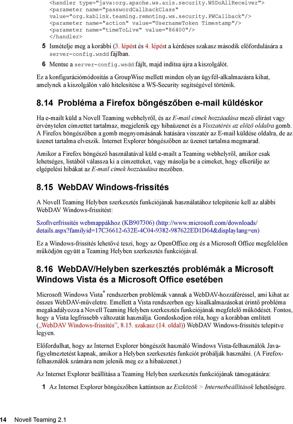 pwcallback"/> <parameter name="action" value="usernametoken Timestamp"/> <parameter name="timetolive" value="86400"/> </handler> 5 Ismételje meg a korábbi (3. lépést és 4.