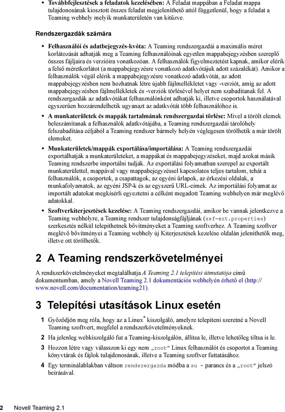 Rendszergazdák számára Felhasználói és adatbejegyzés-kvóta: A Teaming rendszergazdái a maximális méret korlátozását adhatják meg a Teaming felhasználóinak egyetlen mappabejegyzésben szereplő összes