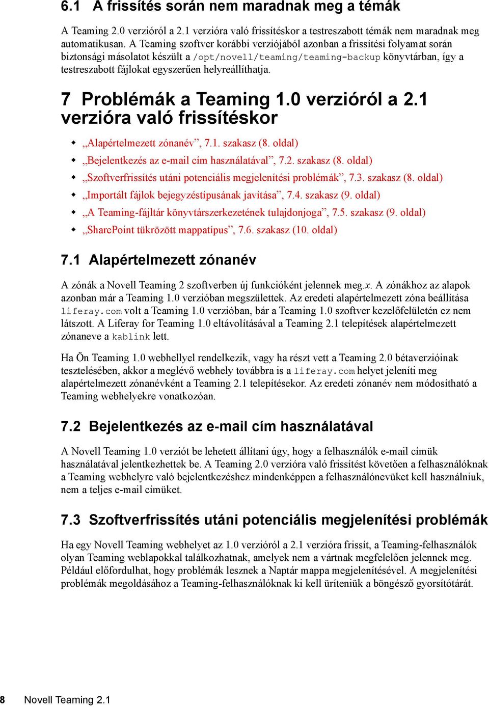 helyreállíthatja. 7 Problémák a Teaming 1.0 verzióról a 2.1 verzióra való frissítéskor Alapértelmezett zónanév, 7.1. szakasz (8. oldal) Bejelentkezés az e-mail cím használatával, 7.2. szakasz (8. oldal) Szoftverfrissítés utáni potenciális megjelenítési problémák, 7.