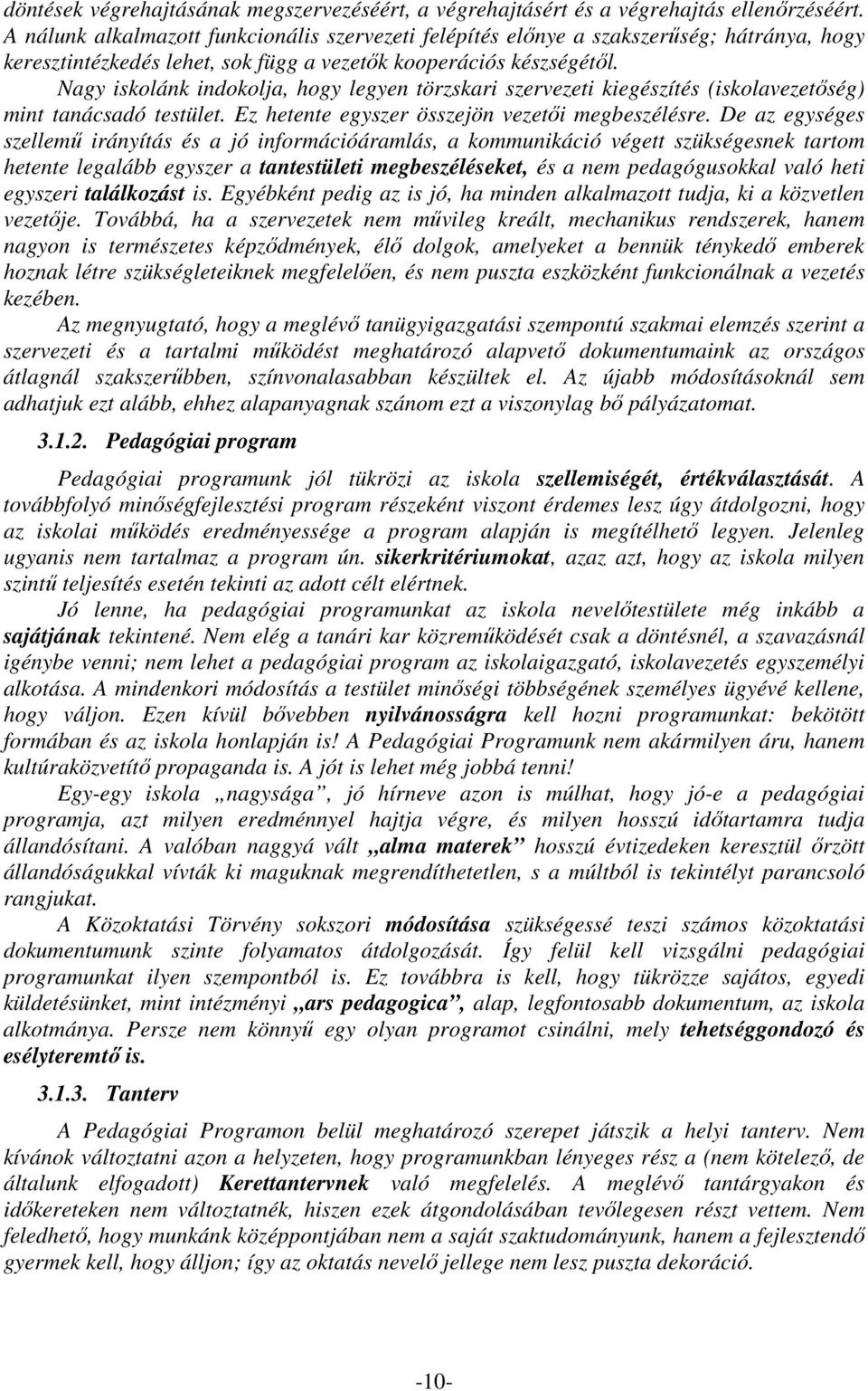 Nagy iskolánk indokolja, hogy legyen törzskari szervezeti kiegészítés (iskolavezetőség) mint tanácsadó testület. Ez hetente egyszer összejön vezetői megbeszélésre.