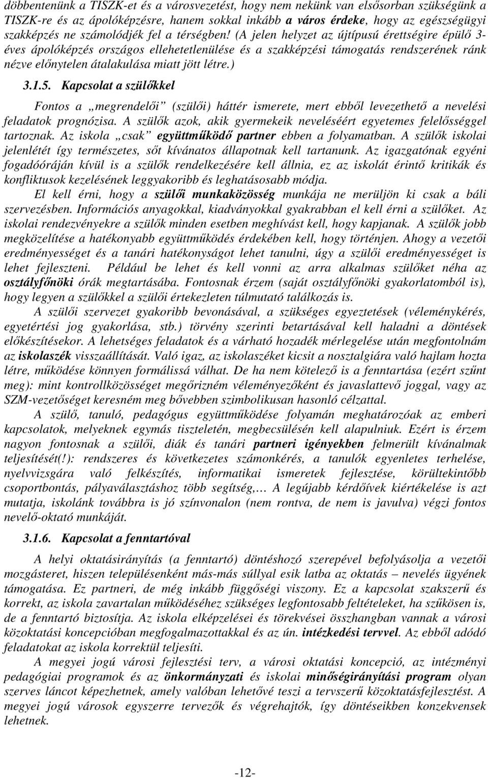 (A jelen helyzet az újtípusú érettségire épülő 3- éves ápolóképzés országos ellehetetlenülése és a szakképzési támogatás rendszerének ránk nézve előnytelen átalakulása miatt jött létre.) 3.1.5.