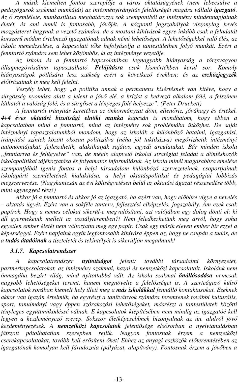 A központi jogszabályok viszonylag kevés mozgásteret hagynak a vezető számára, de a mostani kihívások egyre inkább csak a feladatát korszerű módon értelmező igazgatónak adnak némi lehetőséget.
