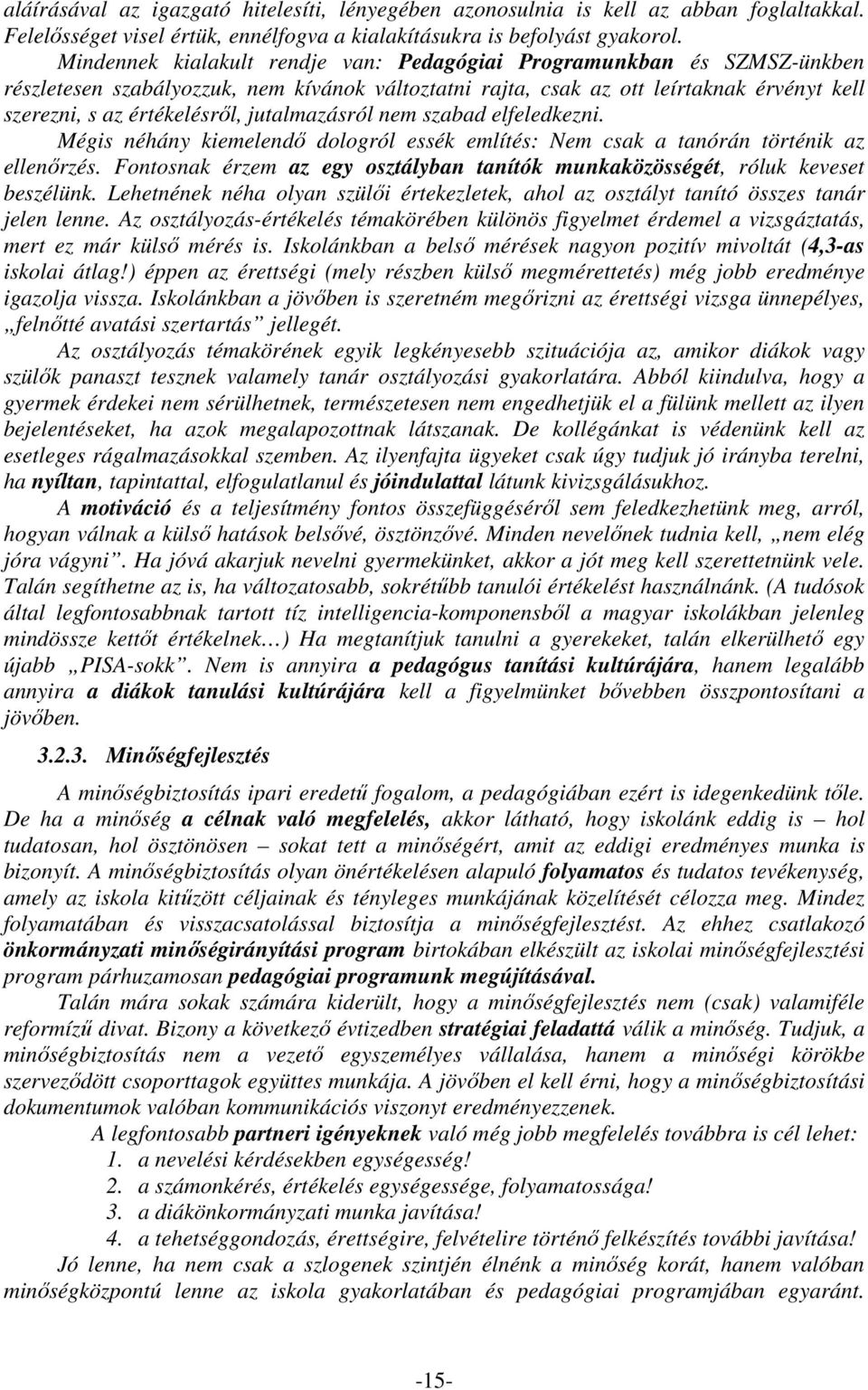jutalmazásról nem szabad elfeledkezni. Mégis néhány kiemelendő dologról essék említés: Nem csak a tanórán történik az ellenőrzés.