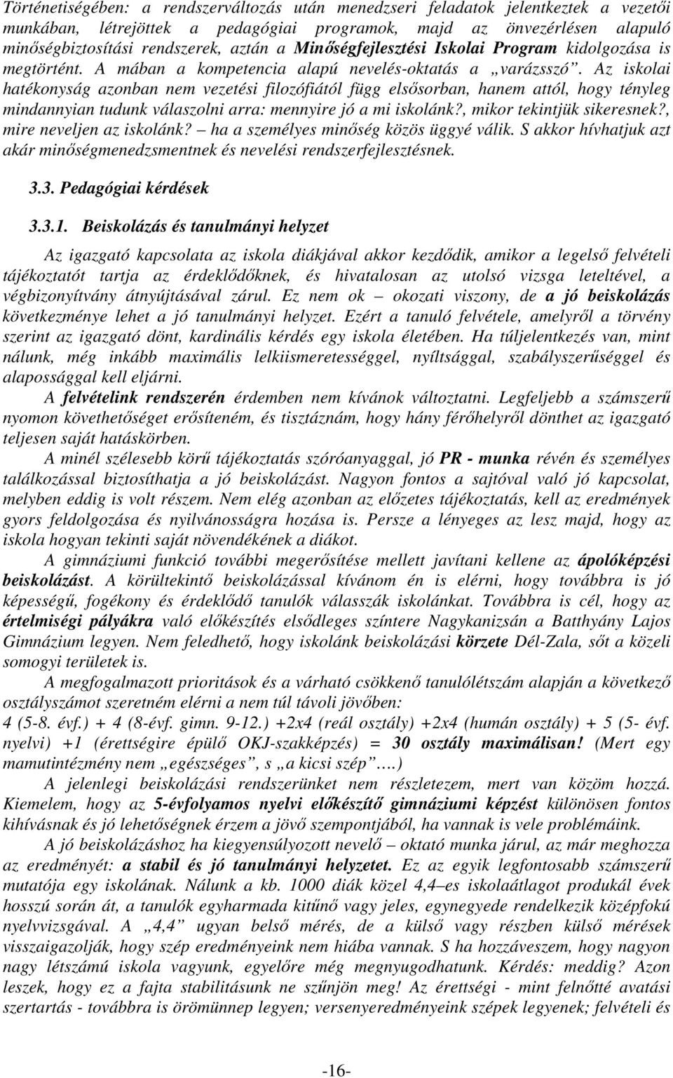 Az iskolai hatékonyság azonban nem vezetési filozófiától függ elsősorban, hanem attól, hogy tényleg mindannyian tudunk válaszolni arra: mennyire jó a mi iskolánk?, mikor tekintjük sikeresnek?