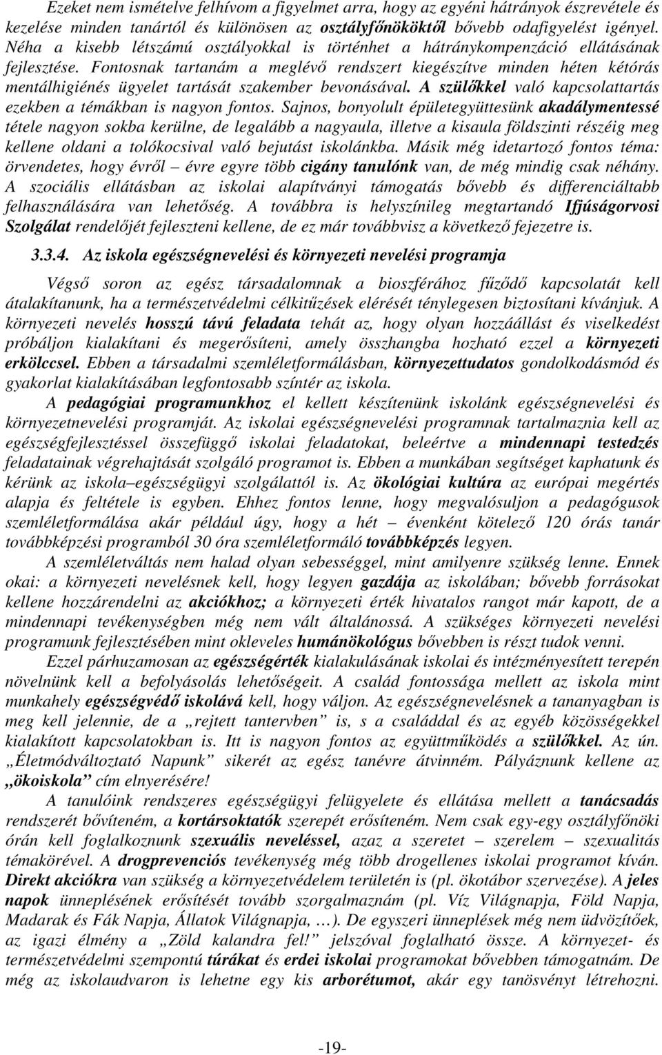 Fontosnak tartanám a meglévő rendszert kiegészítve minden héten kétórás mentálhigiénés ügyelet tartását szakember bevonásával. A szülőkkel való kapcsolattartás ezekben a témákban is nagyon fontos.