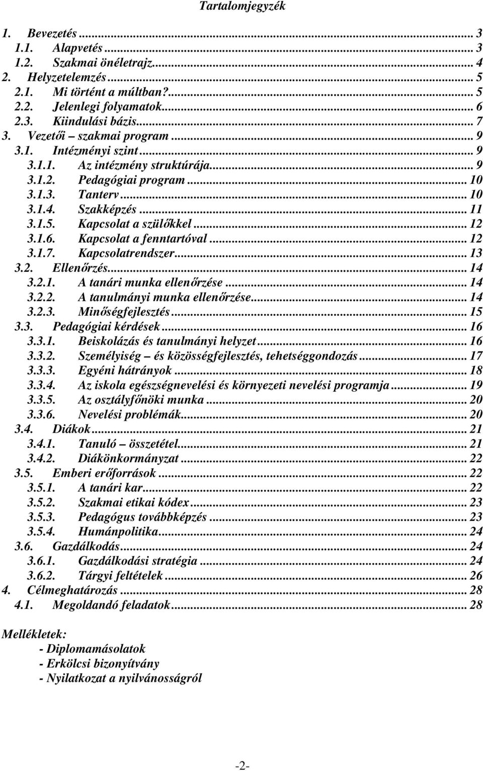 .. 12 3.1.6. Kapcsolat a fenntartóval... 12 3.1.7. Kapcsolatrendszer... 13 3.2. Ellenőrzés... 14 3.2.1. A tanári munka ellenőrzése... 14 3.2.2. A tanulmányi munka ellenőrzése... 14 3.2.3. Minőségfejlesztés.