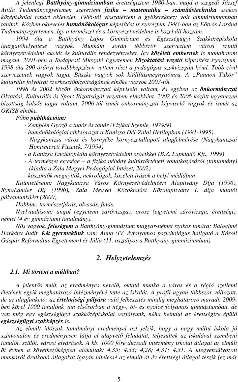Közben okleveles humánökológus képesítést is szereztem 1993-ban az Eötvös Loránd Tudományegyetemen, így a természet és a környezet védelme is közel áll hozzám.