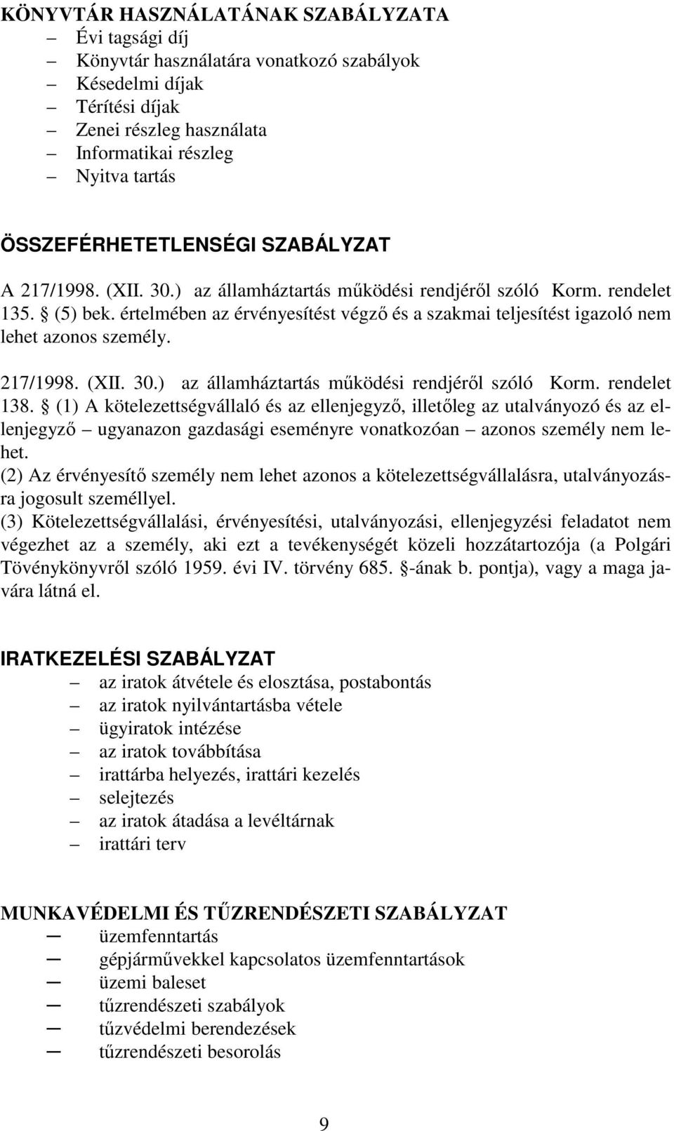 értelmében az érvényesítést végzı és a szakmai teljesítést igazoló nem lehet azonos személy. 217/1998. (XII. 30.) az államháztartás mőködési rendjérıl szóló Korm. rendelet 138.