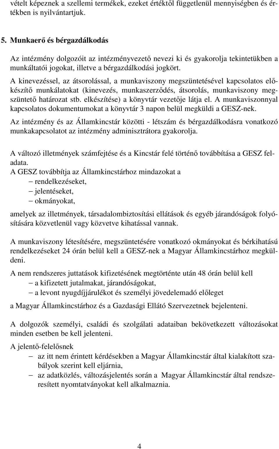 A kinevezéssel, az átsorolással, a munkaviszony megszüntetésével kapcsolatos elıkészítı munkálatokat (kinevezés, munkaszerzıdés, átsorolás, munkaviszony megszüntetı határozat stb.