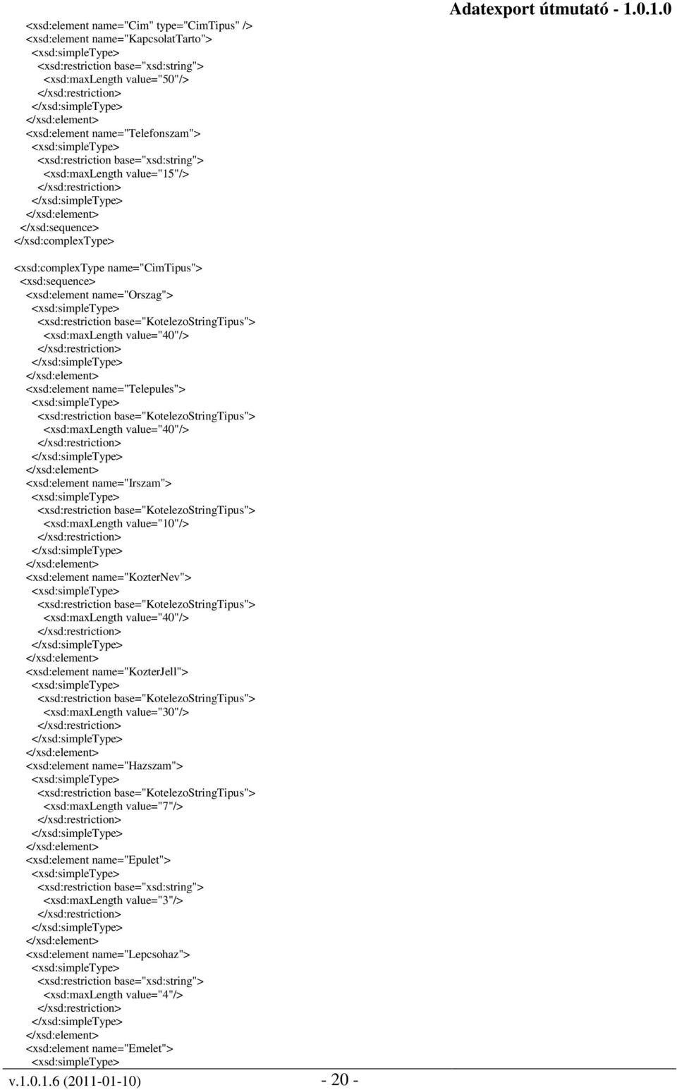 0.1.0 <xsd:complextype name="cimtipus"> <xsd:element name="orszag"> <xsd:restriction base="kotelezostringtipus"> <xsd:maxlength value="40"/> <xsd:element name="telepules"> <xsd:restriction