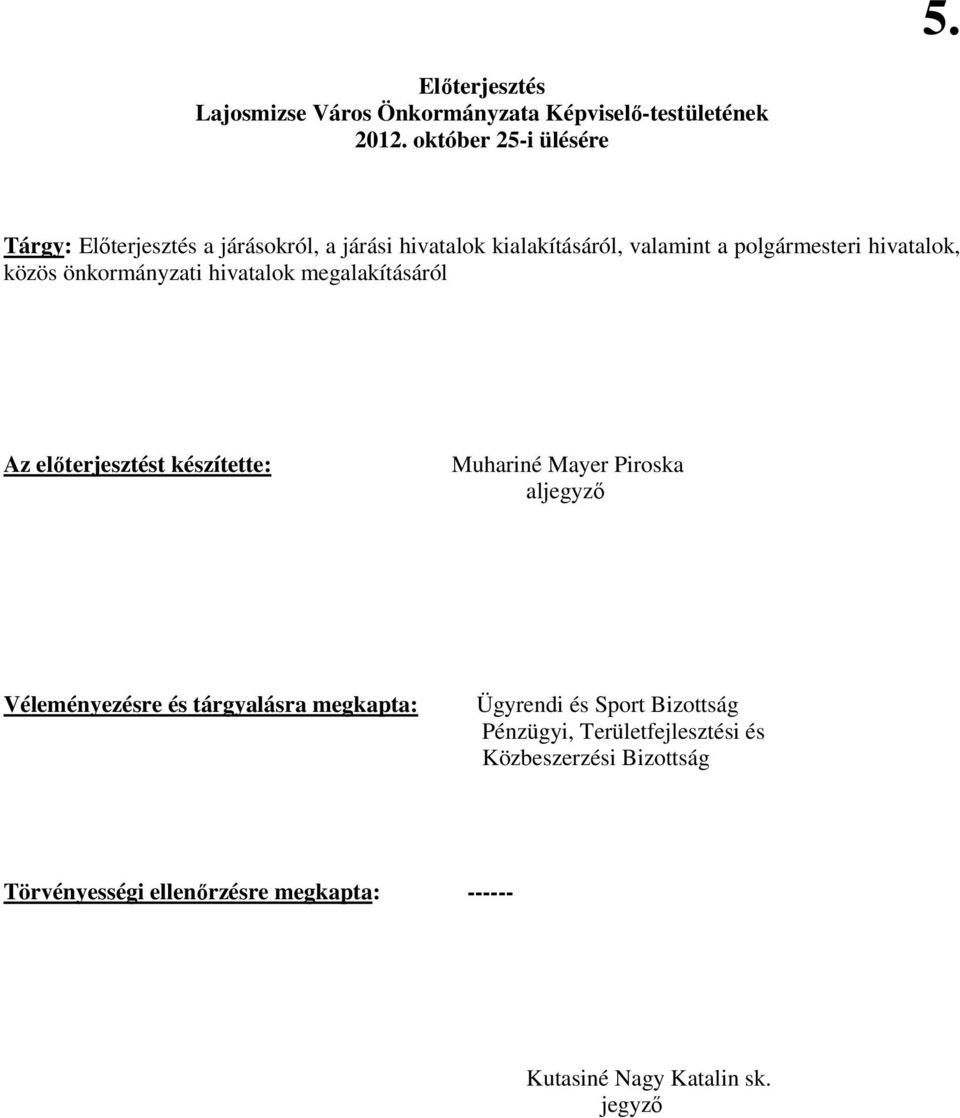 közös önkormányzati hivatalok megalakításáról Az elıterjesztést készítette: Muhariné Mayer Piroska aljegyzı Véleményezésre és