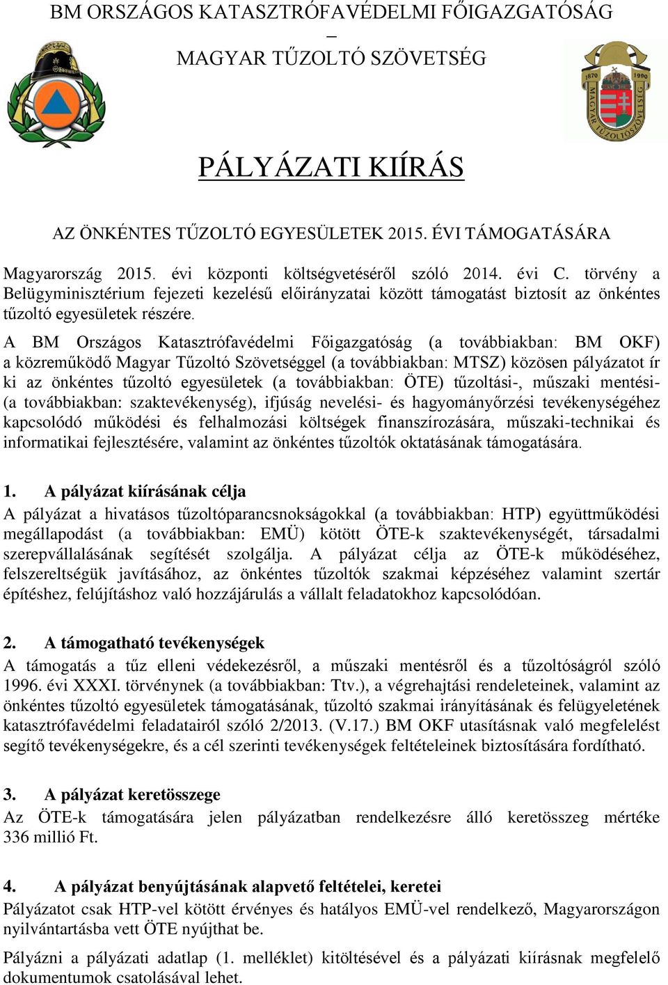 A BM Országos Katasztrófavédelmi Főigazgatóság (a továbbiakban: BM OKF) a közreműködő Magyar Tűzoltó Szövetséggel (a továbbiakban: MTSZ) közösen pályázatot ír ki az önkéntes tűzoltó egyesületek (a