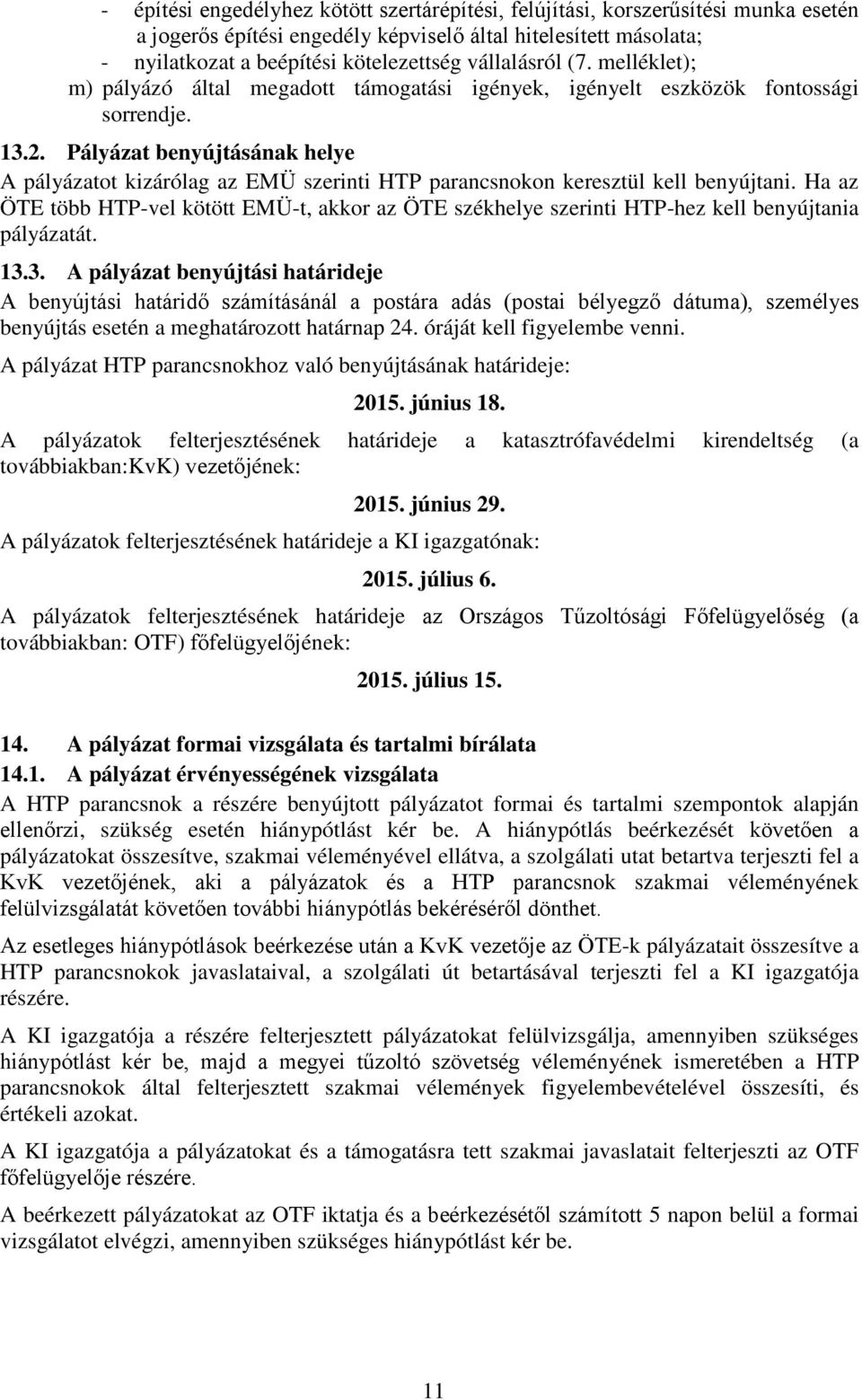 Pályázat benyújtásának helye A pályázatot kizárólag az EMÜ szerinti HTP parancsnokon keresztül kell benyújtani.