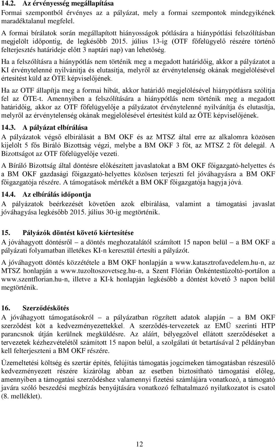 július 13-ig (OTF főfelügyelő részére történő felterjesztés határideje előtt 3 naptári nap) van lehetőség.