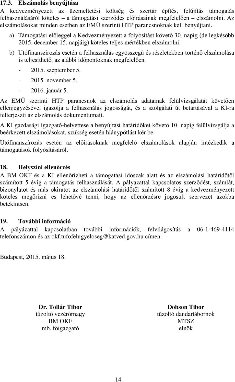 napjáig) köteles teljes mértékben elszámolni. b) Utófinanszírozás esetén a felhasználás egyösszegű és részletekben történő elszámolása is teljesíthető, az alábbi időpontoknak megfelelően. - 2015.