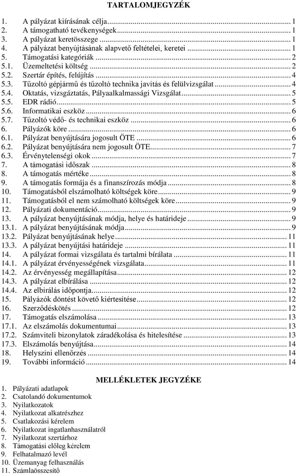 .. 5 5.5. EDR rádió... 5 5.6. Informatikai eszköz... 6 5.7. Tűzoltó védő- és technikai eszköz... 6 6. Pályázók köre... 6 6.1. Pályázat benyújtására jogosult ÖTE... 6 6.2.