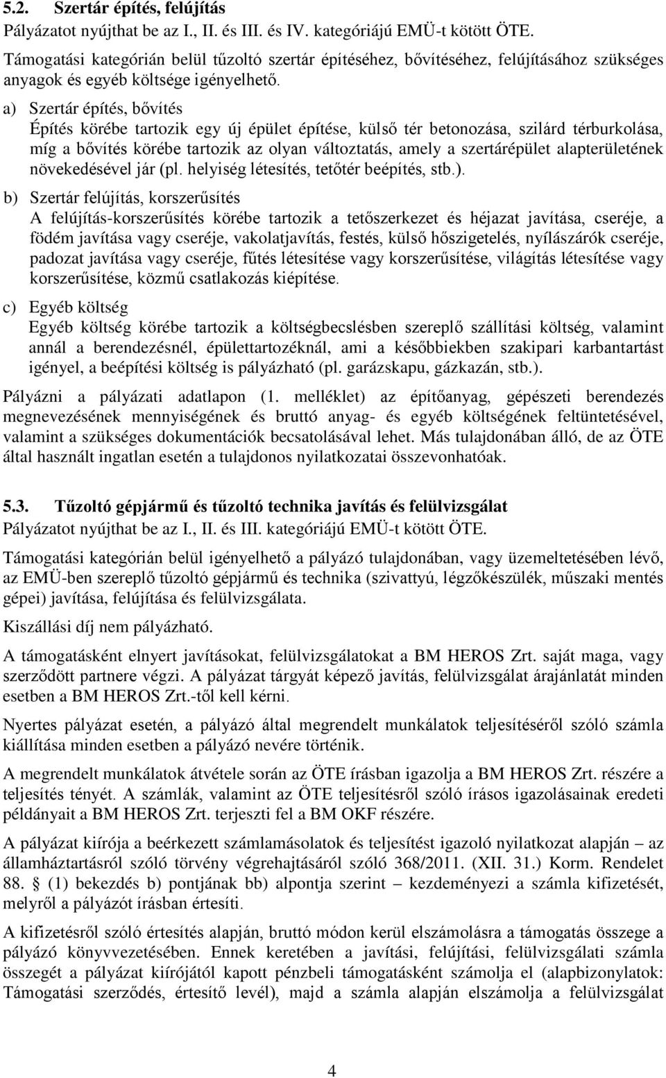 a) Szertár építés, bővítés Építés körébe tartozik egy új épület építése, külső tér betonozása, szilárd térburkolása, míg a bővítés körébe tartozik az olyan változtatás, amely a szertárépület