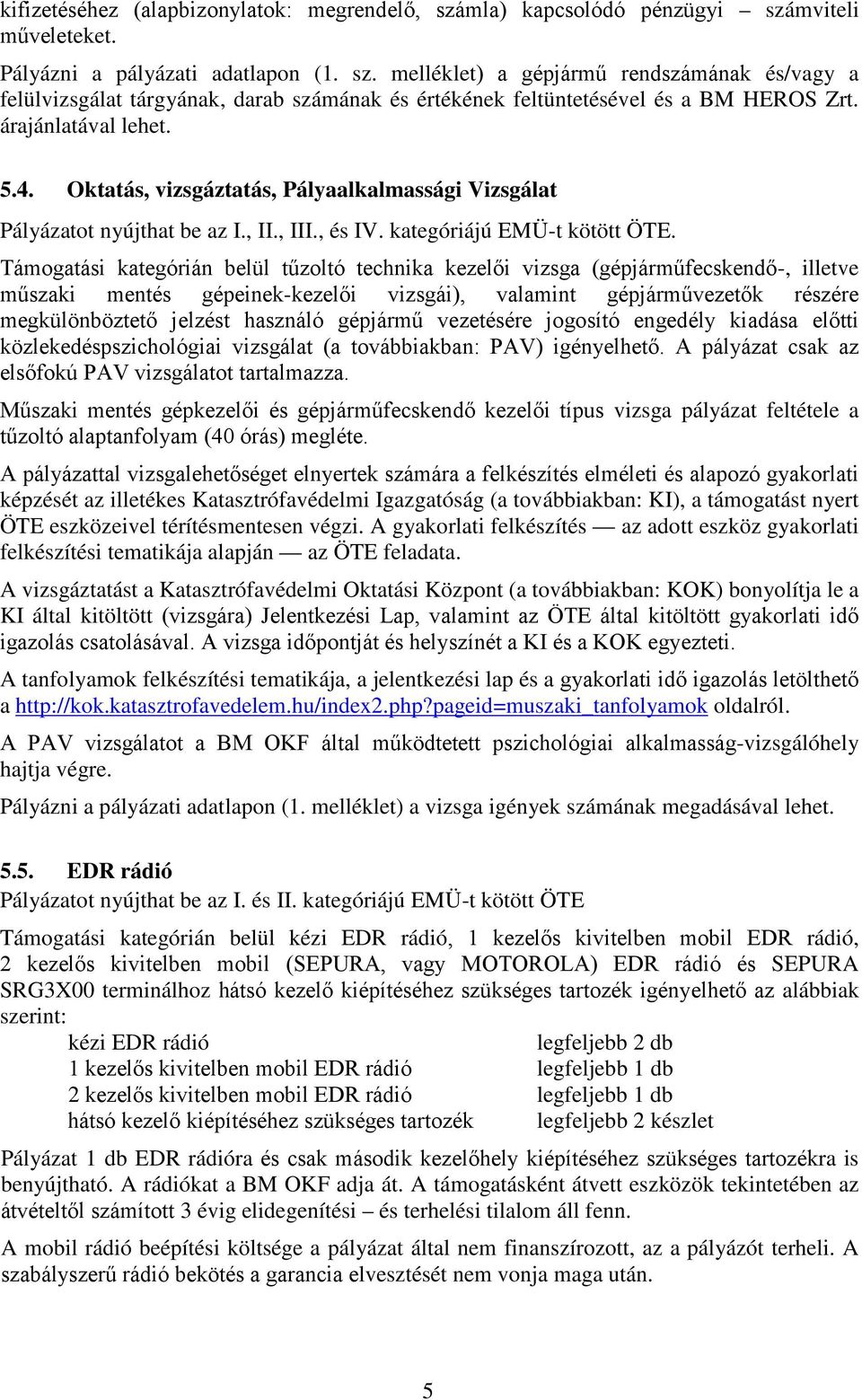 Támogatási kategórián belül tűzoltó technika kezelői vizsga (gépjárműfecskendő-, illetve műszaki mentés gépeinek-kezelői vizsgái), valamint gépjárművezetők részére megkülönböztető jelzést használó