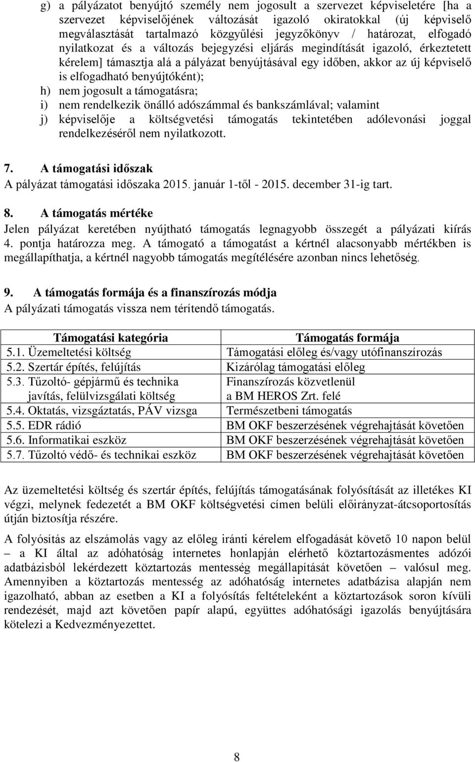 benyújtóként); h) nem jogosult a támogatásra; i) nem rendelkezik önálló adószámmal és bankszámlával; valamint j) képviselője a költségvetési támogatás tekintetében adólevonási joggal rendelkezéséről