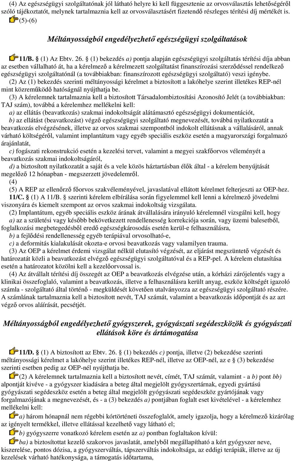 (1) bekezdés a) pontja alapján egészségügyi szolgáltatás térítési díja abban az esetben vállalható át, ha a kérelmezı a kérelmezett szolgáltatást finanszírozási szerzıdéssel rendelkezı egészségügyi