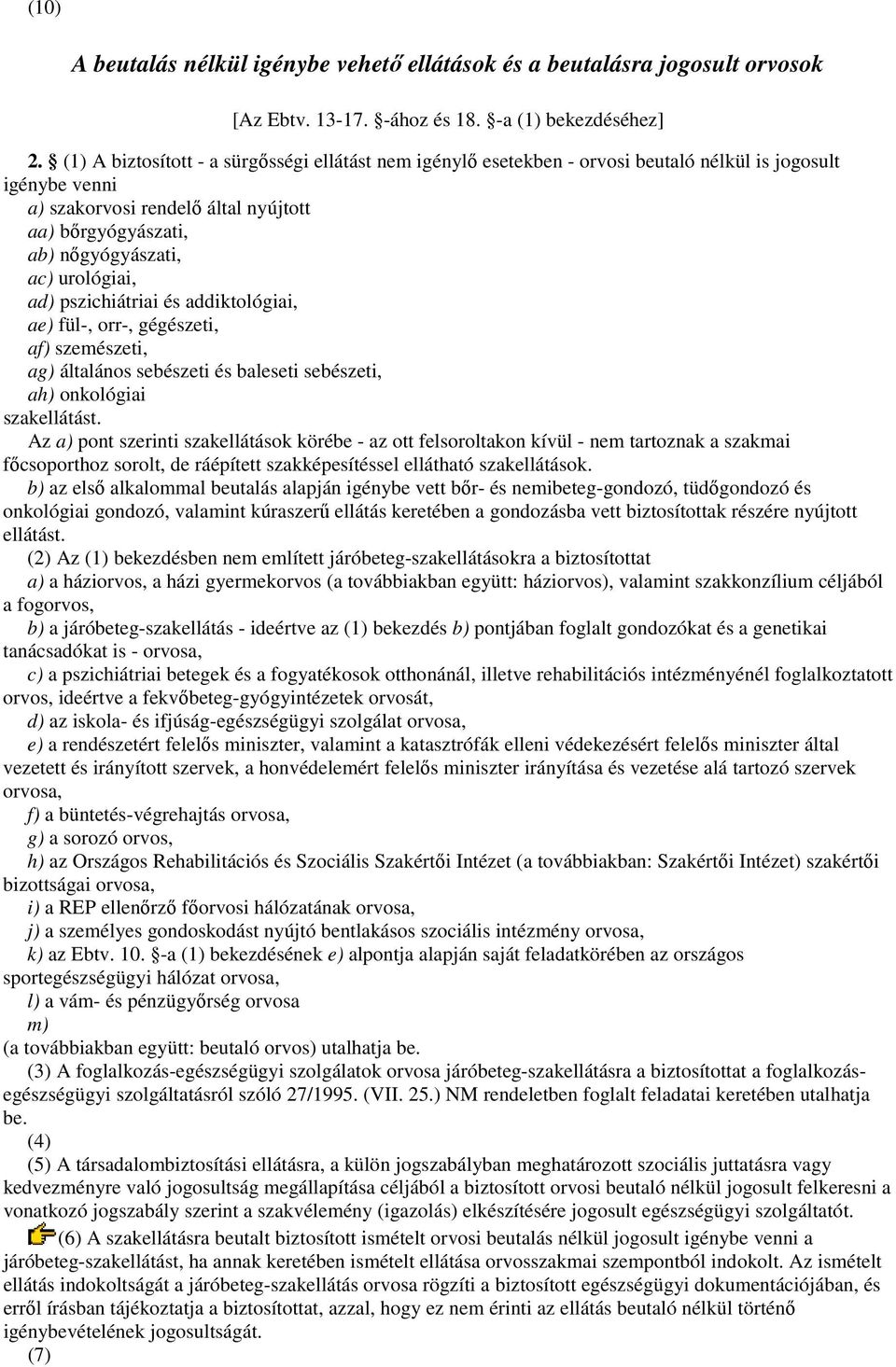 urológiai, ad) pszichiátriai és addiktológiai, ae) fül-, orr-, gégészeti, af) szemészeti, ag) általános sebészeti és baleseti sebészeti, ah) onkológiai szakellátást.