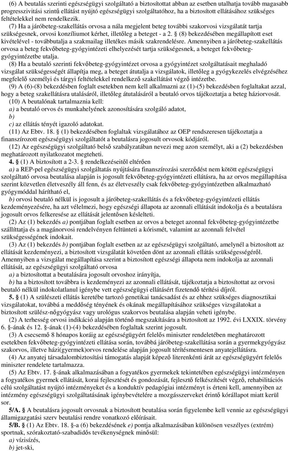 (7) Ha a járóbeteg-szakellátás orvosa a nála megjelent beteg további szakorvosi vizsgálatát tartja szükségesnek, orvosi konzíliumot kérhet, illetıleg a beteget - a 2.