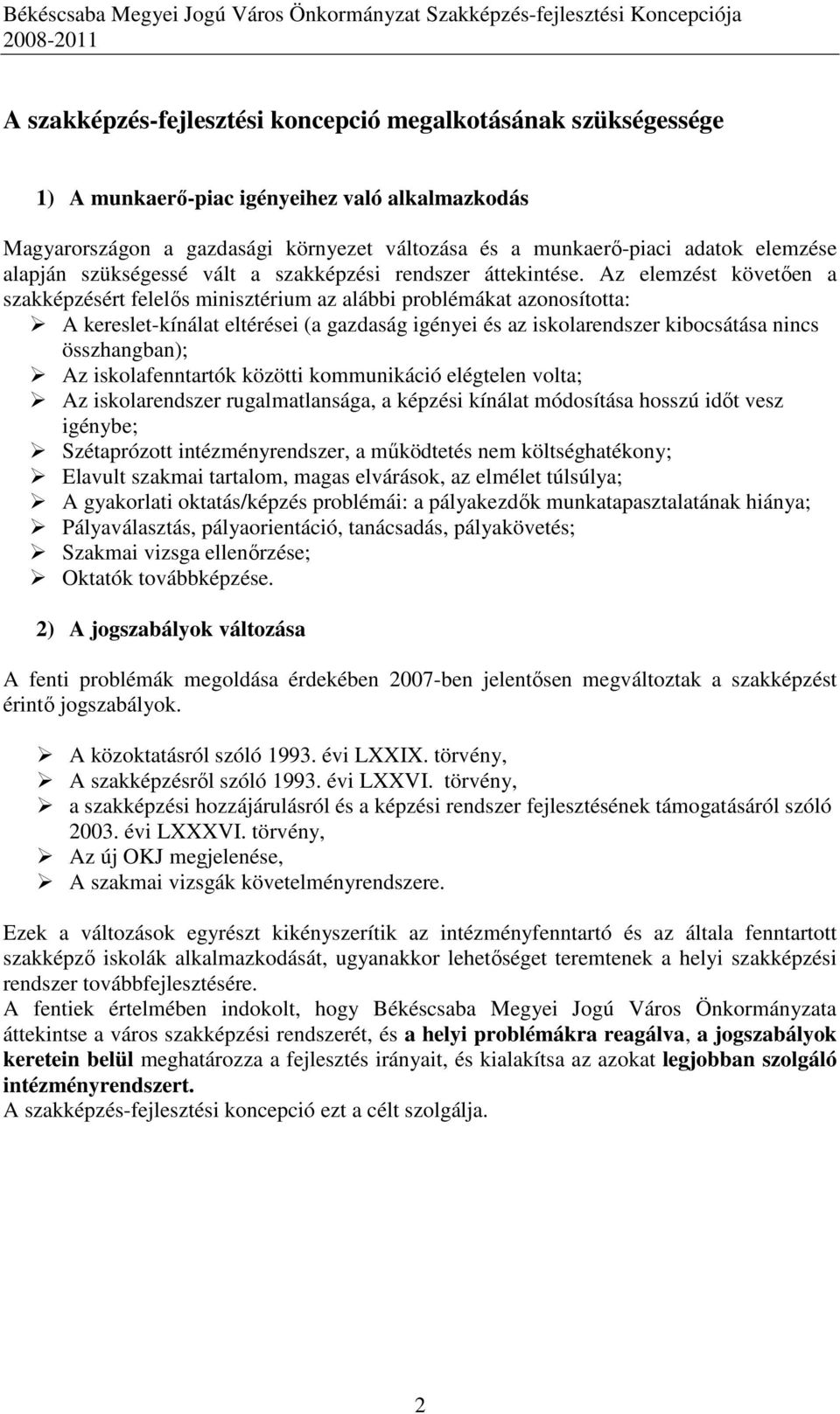 Az elemzést követıen a szakképzésért felelıs minisztérium az alábbi problémákat azonosította: A kereslet-kínálat eltérései (a gazdaság igényei és az iskolarendszer kibocsátása nincs összhangban); Az